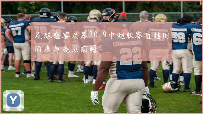 足球盛宴启幕2019中超联赛直播时间表与亮点前瞻