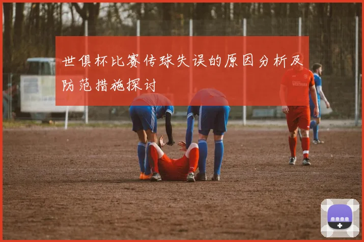 世俱杯比赛传球失误的原因分析及防范措施探讨