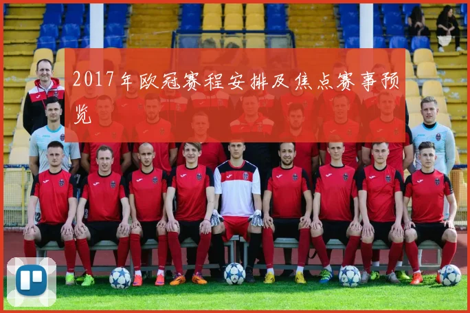 2017年欧冠赛程安排及焦点赛事预览