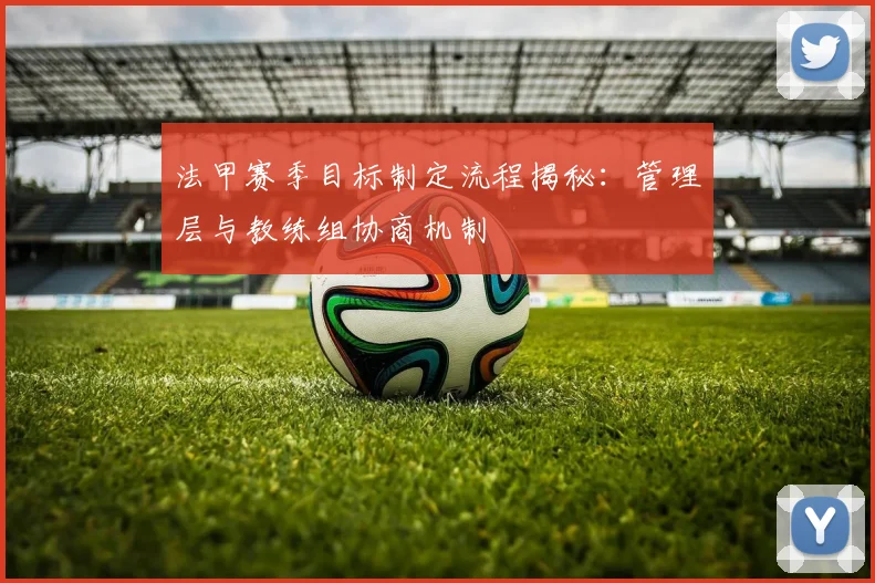 法甲赛季目标制定流程揭秘：管理层与教练组协商机制