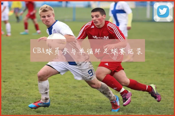 CBA球员参与单循环足球赛记录