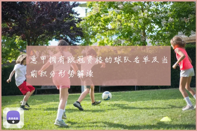 意甲拥有欧冠资格的球队名单及当前积分形势解读